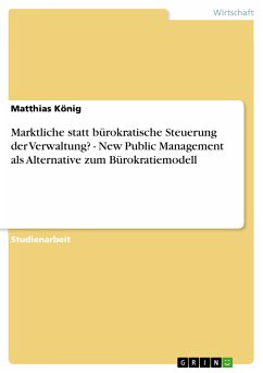 Marktliche statt bürokratische Steuerung der Verwaltung? - New Public Management als Alternative zum Bürokratiemodell (eBook, ePUB) - König, Matthias