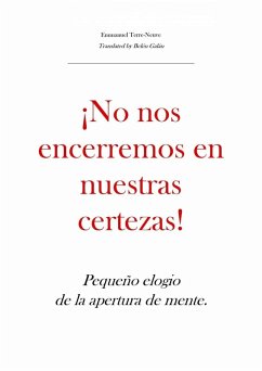 Cover ¡No nos encerremos en nuestras certezas! Pequeño elogio de la apertura de mente (eBook, ePUB)
