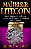 Maîtriser LiteCoin: Guide pour débutant pour commencer à gagner de l'argent avec LiteCoin (eBook, ePUB)