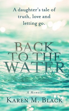 Back to the Water: A daughter's tale of truth, love and letting go (eBook, ePUB) - Black, Karen M.