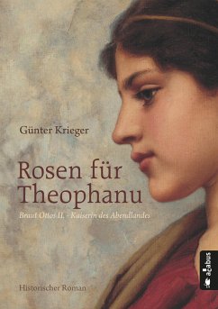 Rosen für Theophanu. Braut Ottos II. - Kaiserin des Abendlandes - Krieger, Günter