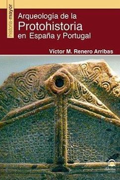 Arqueología de la Protohistoria en España y Portugal - Renero Arribas, Víctor Manuel