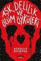 Ask, Delilik ve Ölüm Öyküleri - Quiroga, Horacio