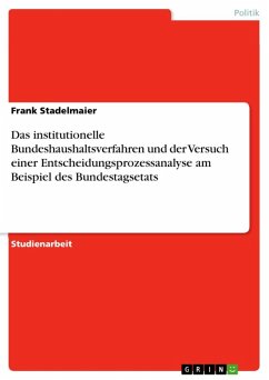 Das institutionelle Bundeshaushaltsverfahren und der Versuch einer Entscheidungsprozessanalyse am Beispiel des Bundestagsetats (eBook, ePUB)