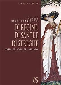 Di regine,di sante e di streghe. Storie di donne del medioevo (eBook, ePUB) - berti Franceschi, Susanna