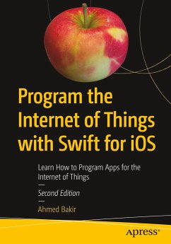 Program the Internet of Things with Swift for iOS - Bakir, Ahmed;de la Torriente, Manny;Chesler, Gheorghe