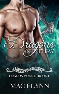 Dragons of the Bay: Dragon Bound, Book 1 (Dragon Shifter Romance) (eBook, ePUB) - Flynn, Mac