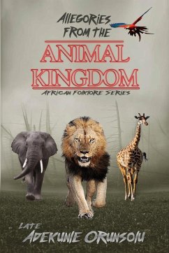 ALLEGORIES FROM THE ANIMAL KINGDOM - Orunsolu, Adekunle M