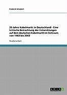 20 Jahre Kabelmarkt in Deutschland - Eine kritische Betrachtung der Entwicklungen auf dem deutschen Kabelmarkt im Zeitraum von 1983 bis 2003 (eBook, ePUB)
