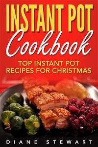 Instant Pot Cookbook: Top Instant Pot Recipes For Christmas (eBook, ePUB) - Stewart, Diane