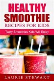 Healthy Smoothie Recipes For Kids: Tasty Smoothies Kids Will Enjoy (eBook, ePUB)