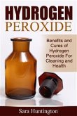 Hydrogen Peroxide: Benefits and Cures of Hydrogen Peroxide For Cleaning and Health (eBook, ePUB)