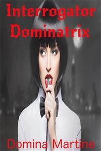 Interrogator Dominatrix (eBook, ePUB) - Martine, Domina