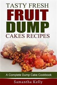 Tasty Fresh Fruit Dump Cakes Recipes: A Complete Dump Cake Cookbook (eBook, ePUB) - Kelly, Samantha