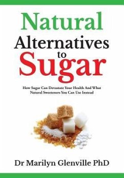 Natural Alternatives To Sugar: How Sugar Can Devastate Your Health And What You Can Do about it. - Glenville, Marilyn