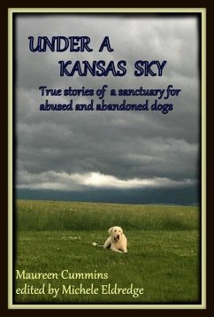 Under a Kansas Sky: True Stories of a Sanctuary for Abused and Abandoned Dogs - Cummins, Maureen