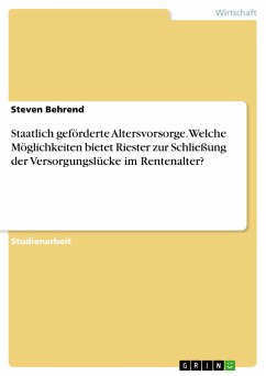 Staatlich geförderte Altersvorsorge. Welche Möglichkeiten bietet Riester zur Schließung der Versorgungslücke im Rentenalter? (eBook, PDF) - Behrend, Steven