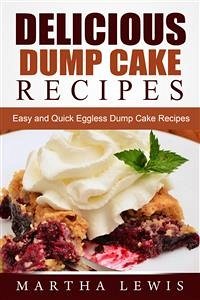 Delicious Dump Cake Recipe Book: Easy and Quick Eggless Dump Cake Recipes (eBook, ePUB) - Lewis, Martha