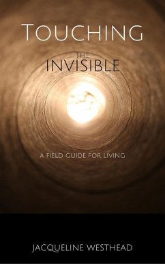 Touching the Invisible: A Field Guide for Living (eBook, ePUB) - Westhead, Jacqueline
