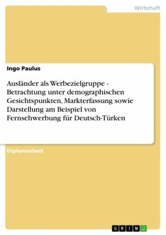 Ausländer als Werbezielgruppe - Betrachtung unter demographischen Gesichtspunkten, Markterfassung sowie Darstellung am Beispiel von Fernsehwerbung für Deutsch-Türken (eBook, ePUB)