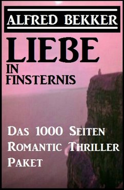 Liebe in Finsternis - Das 1000 Seiten Romantic Thriller Paket (eBook, ePUB) - Bekker, Alfred