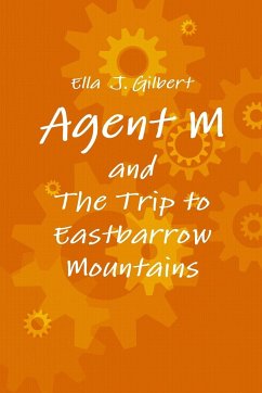 Agent M and the Trip to Eastbarrow Mountains - Gilbert, Ella