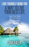 Love Yourself Being You: A Way to Live Your Best Life: Quiet Your Mind, Eliminate Stress, Find Inner Peace (eBook, ePUB)