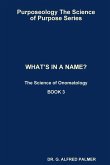 Purposeology The Science of Purpose Series WHAT'S IN A NAME? The Science of Onomatology