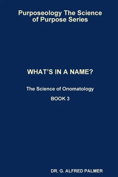 Purposeology The Science of Purpose Series WHAT'S IN A NAME? The Science of Onomatology - Palmer, G. Alfred