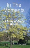 In The Moments (A Story of God's Grace)