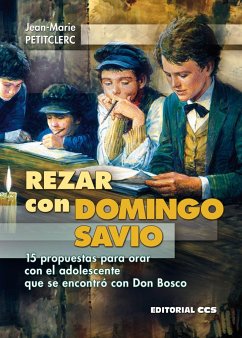 Rezar con Domingo Savio : 15 propuestas para orar con el adolescente que se encontró con Don Bosco - Petitclerc, Jean-Marie; Hernández García, José Antonio