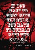 If you want to hoot with the owls, you have to scream with the eagles.