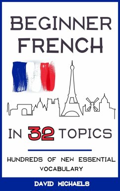 Beginner French in 32 Topics: Hundreds of New Essential Vocabulary (eBook, ePUB) - Michaels, David