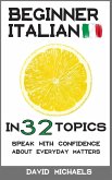 Beginner Italian in 32 Topics. Speak with Confidence About Everyday Matters. (eBook, ePUB)