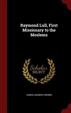 Raymond Lull, First Missionary to the Moslems - Zwemer, Samuel Marinus