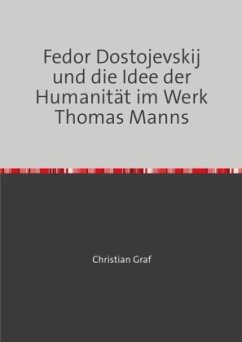Fedor Dostojevskij und die Idee der Humanität im Werk Thomas Manns - Graf, Christian