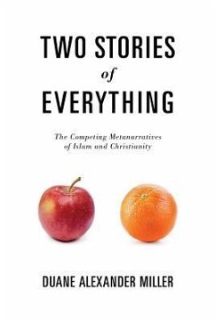 Two Stories of Everything: The Competing Metanarratives of Islam and Christianity - Miller, Duane Alexander