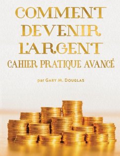 COMMENT DEVENIR L'ARGENT CAHIER PRATIQUE AVANCÉ - Advanced Money Workbook French - Douglas, Gary M.