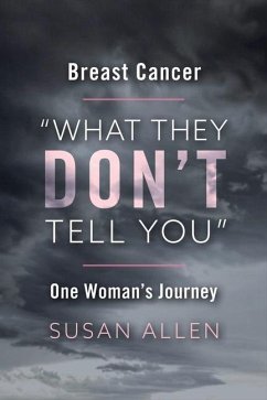 Breast Cancer What They Don't Tell You One Woman's Journey: Volume 1 - Allen, Susan