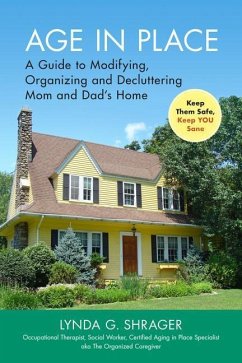 Age in Place: A Guide to Modifying, Organizing and Decluttering Mom and Dad's Home - Shrager Otr Msw, Lynda