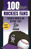 100 Things Rockies Fans Should Know & Do Before They Die 100 Things Rockies Fans Should Know & Do Before They Die