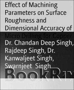 Effect of Machining Parameters on Surface Roughness and Dimensional Accuracy of Micro Drilling for Copper (eBook, ePUB) - Singh, Chandan Deep; Singh, Rajdeep; Singh, Kanwaljeet; Singh, Swarnjeet