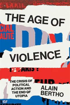 The Age of Violence: The Crisis of Political Action and the End of Utopia - Bertho, Alain