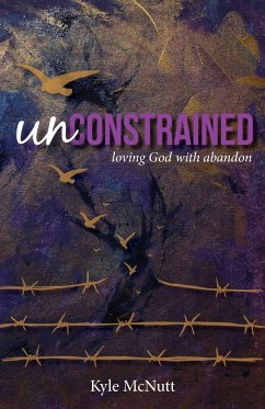 Unconstrained: Loving God with Abandon - McNutt, Kyle