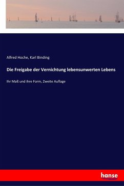 Die Freigabe der Vernichtung lebensunwerten Lebens - Hoche, Alfred; Binding, Karl