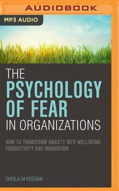 The Psychology of Fear in Organizations: How to Transform Anxiety Into Well-Being, Productivity and Innovation - Keegan, Sheila M.