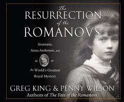 The Resurrection of the Romanovs: Anastasia, Anna Anderson, and the World's Greatest Royal Mystery - King, Greg; Wilson, Penny