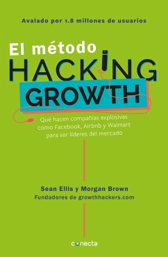 El Método Hacking Growth: Qué Hacen Compañias Explosivas Como Facebook, Airbnb Y Walmart Para Ser Líderes En El Mercado/ Hacking Growth = Hacking Grow - Ellis, Sean