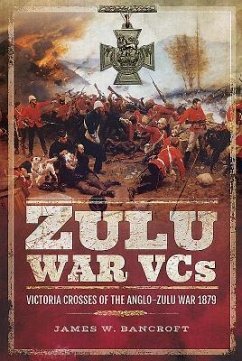 Zulu War Vcs: Victoria Crosses of the Anglo-Zulu War 1879 - Bancroft, James W.