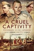 A Cruel Captivity: Prisoners of the Japanese - Their Ordeal and the Legacy